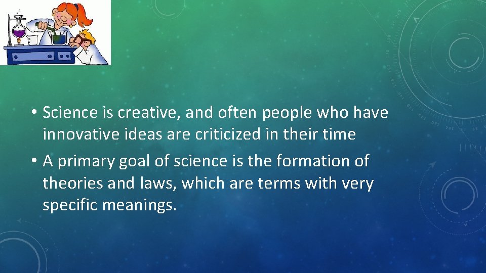 • Science is creative, and often people who have innovative ideas are criticized