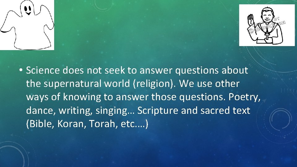  • Science does not seek to answer questions about the supernatural world (religion).