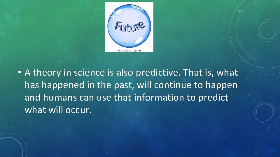  • A theory in science is also predictive. That is, what has happened