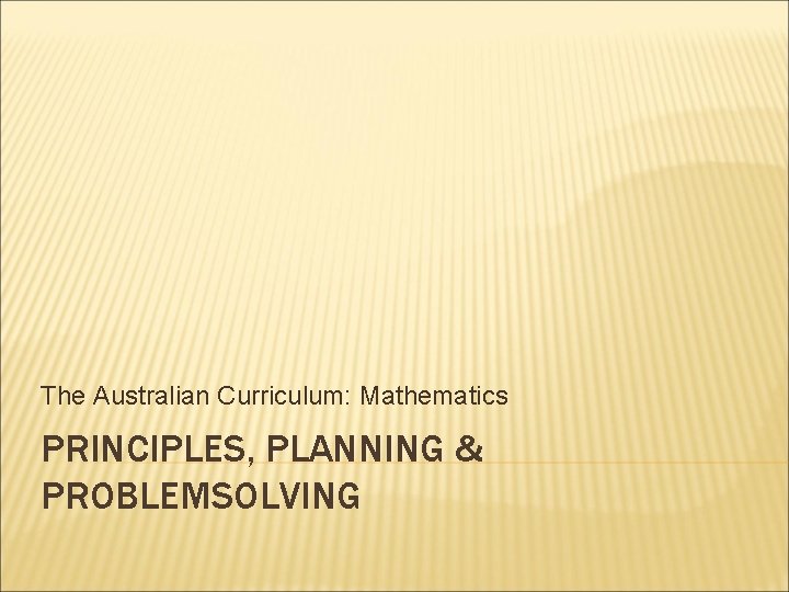 The Australian Curriculum: Mathematics PRINCIPLES, PLANNING & PROBLEMSOLVING 