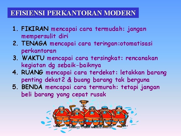 EFISIENSI PERKANTORAN MODERN 1. FIKIRAN mencapai cara termudah: jangan mempersulit diri 2. TENAGA mencapai