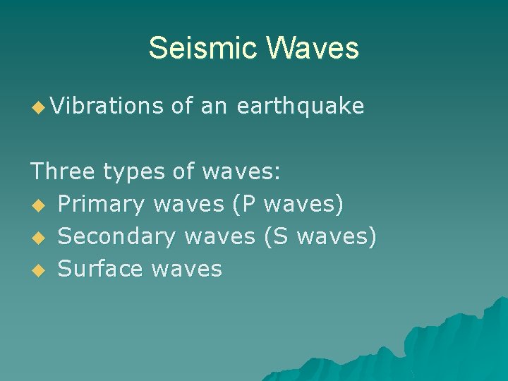 Seismic Waves u Vibrations of an earthquake Three types of waves: u Primary waves