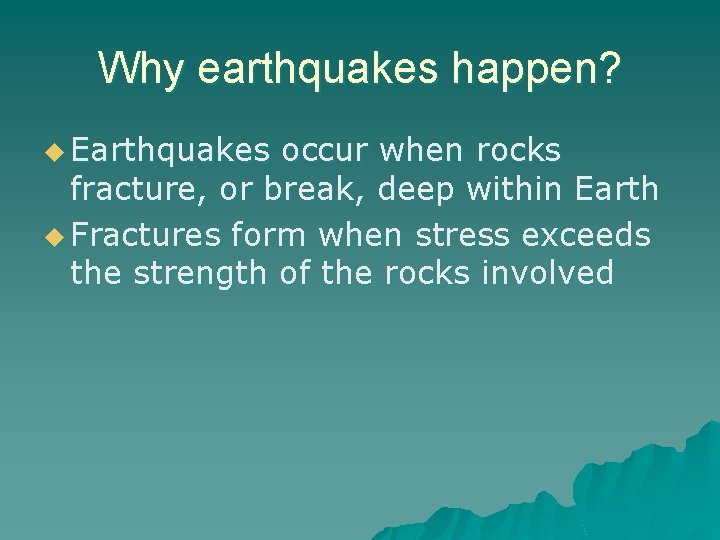 Why earthquakes happen? u Earthquakes occur when rocks fracture, or break, deep within Earth