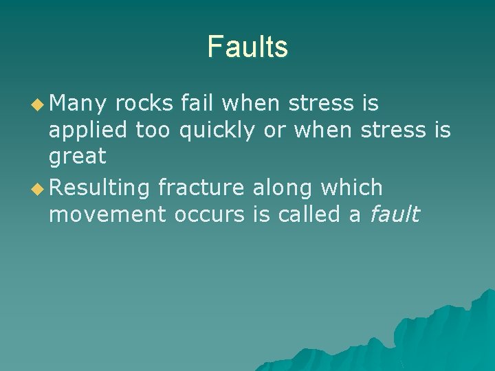 Faults u Many rocks fail when stress is applied too quickly or when stress