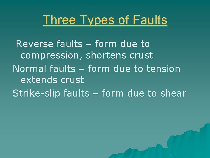 Three Types of Faults Reverse faults – form due to compression, shortens crust Normal