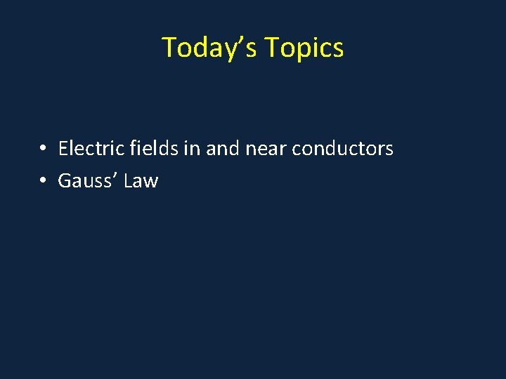 Today’s Topics • Electric fields in and near conductors • Gauss’ Law 