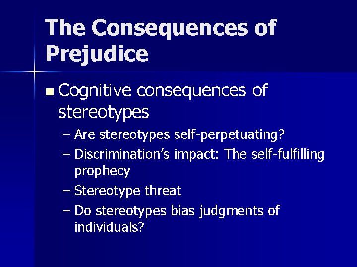 The Consequences of Prejudice n Cognitive consequences of stereotypes – Are stereotypes self-perpetuating? –