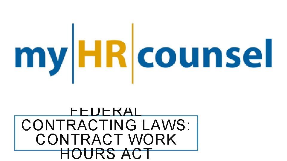 FEDERAL CONTRACTING LAWS: CONTRACT WORK HOURS ACT 