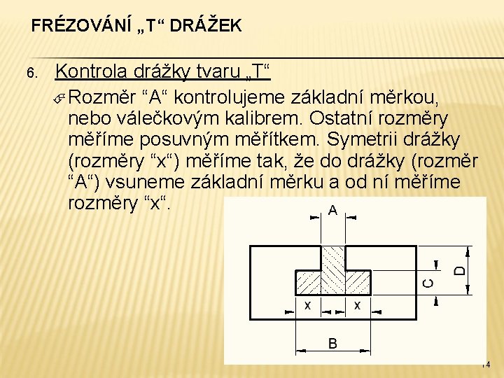 FRÉZOVÁNÍ „T“ DRÁŽEK 6. Kontrola drážky tvaru „T“ Rozměr “A“ kontrolujeme základní měrkou, nebo