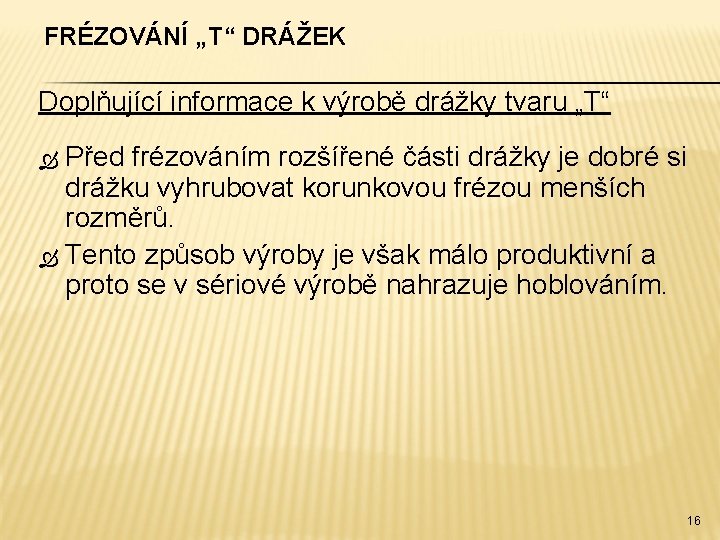 FRÉZOVÁNÍ „T“ DRÁŽEK Doplňující informace k výrobě drážky tvaru „T“ Před frézováním rozšířené části