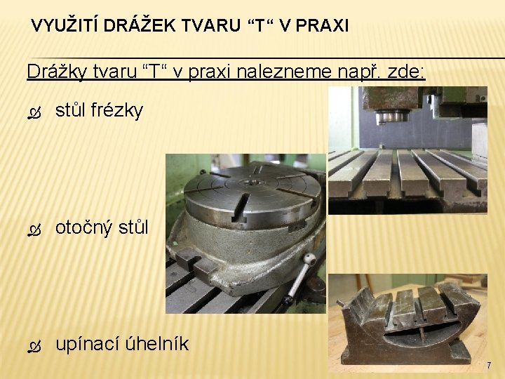 VYUŽITÍ DRÁŽEK TVARU “T“ V PRAXI Drážky tvaru “T“ v praxi nalezneme např. zde: