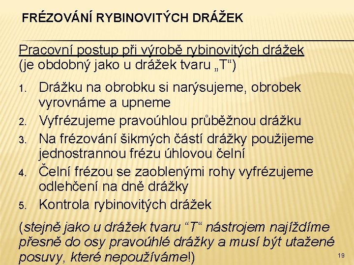 FRÉZOVÁNÍ RYBINOVITÝCH DRÁŽEK Pracovní postup při výrobě rybinovitých drážek (je obdobný jako u drážek