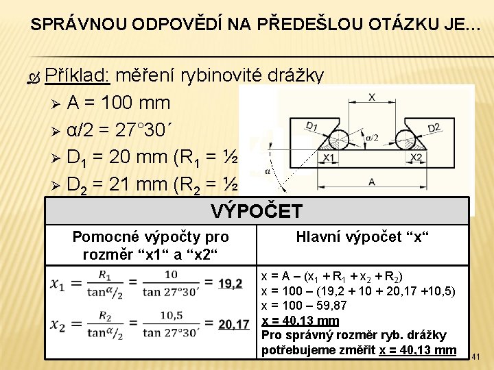 SPRÁVNOU ODPOVĚDÍ NA PŘEDEŠLOU OTÁZKU JE… Příklad: měření rybinovité drážky Ø A = 100