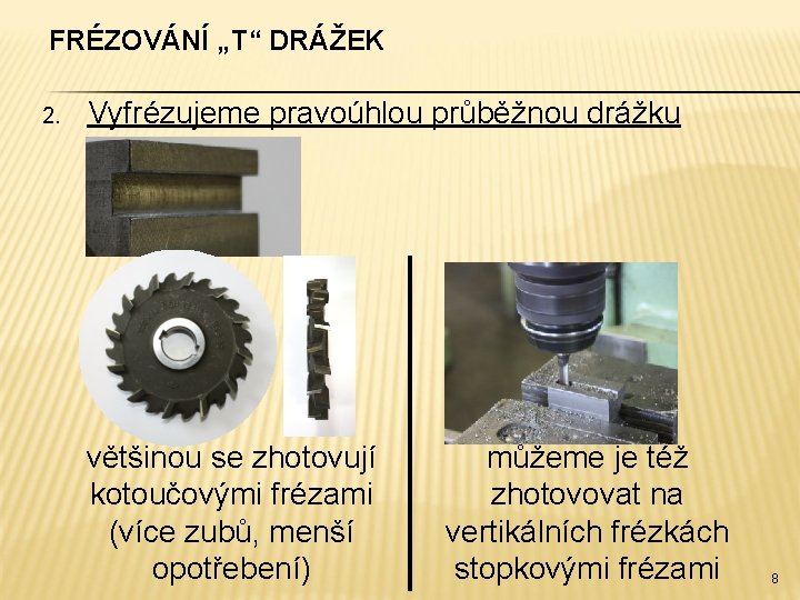 FRÉZOVÁNÍ „T“ DRÁŽEK 2. Vyfrézujeme pravoúhlou průběžnou drážku většinou se zhotovují kotoučovými frézami (více