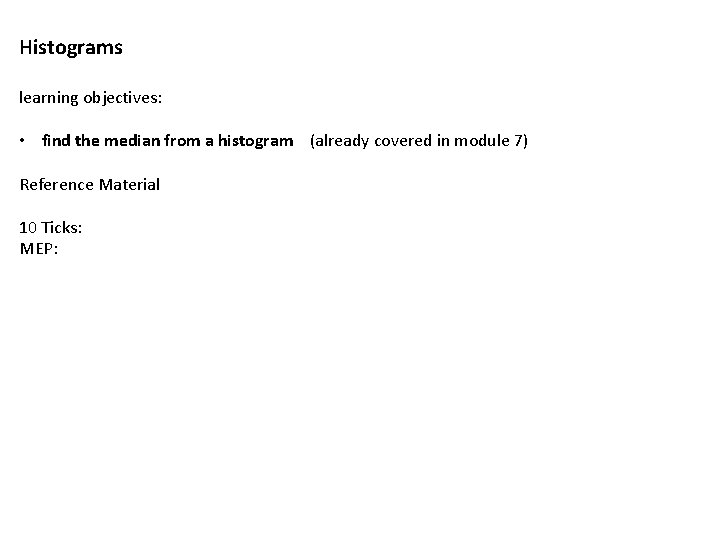 Histograms learning objectives: • find the median from a histogram (already covered in module