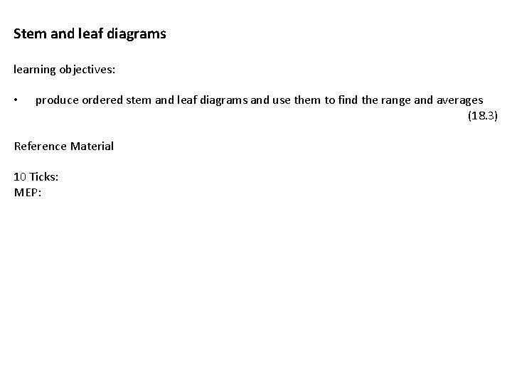 Stem and leaf diagrams learning objectives: • produce ordered stem and leaf diagrams and