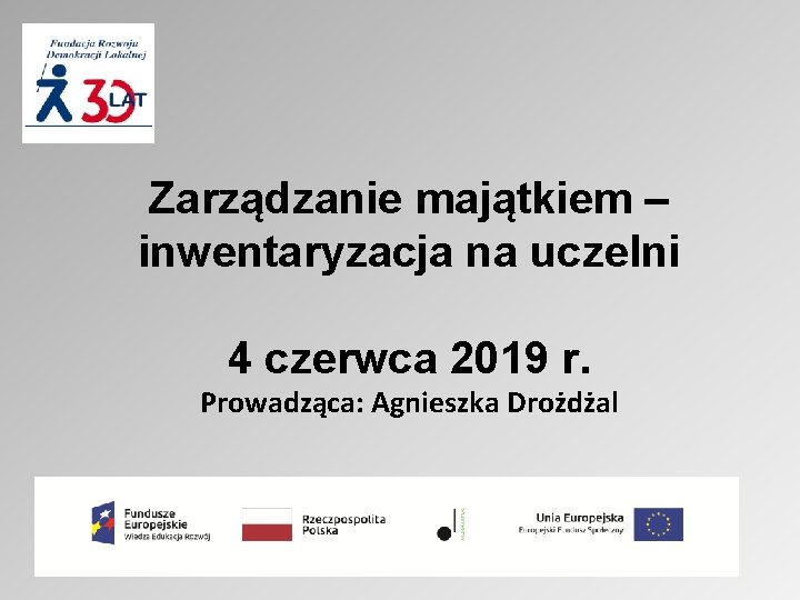 Zarządzanie majątkiem – inwentaryzacja na uczelni 4 czerwca 2019 r. Prowadząca: Agnieszka Drożdżal 