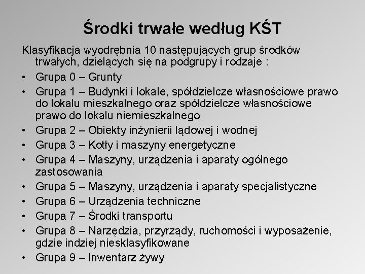 Środki trwałe według KŚT Klasyfikacja wyodrębnia 10 następujących grup środków trwałych, dzielących się na