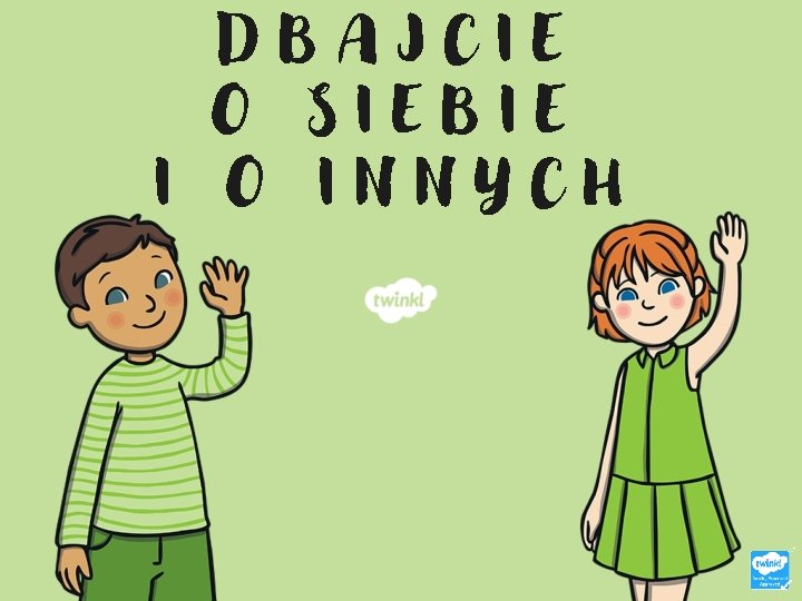 DBAJCIE O SIEBIE I O INNYCH 