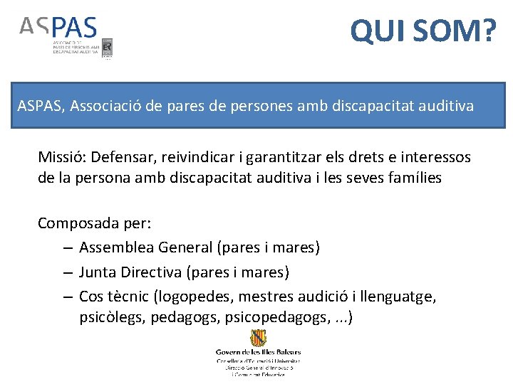 QUI SOM? ASPAS, Associació de pares de persones amb discapacitat auditiva Missió: Defensar, reivindicar