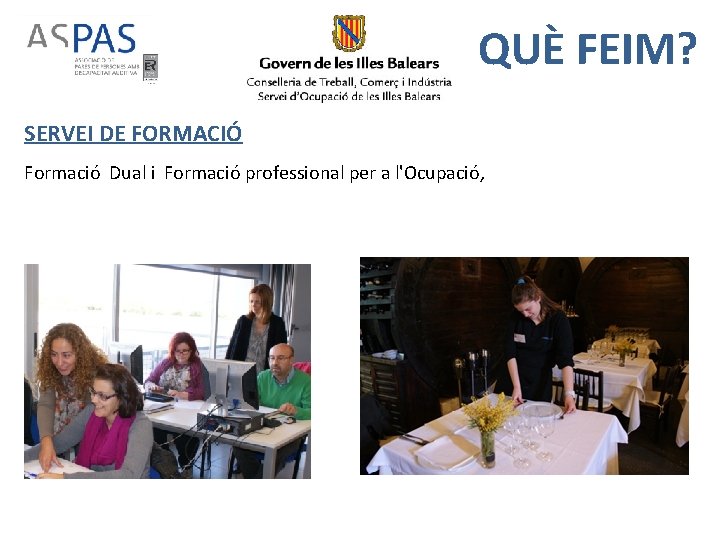 QUÈ FEIM? SERVEI DE FORMACIÓ Formació Dual i Formació professional per a l'Ocupació, 