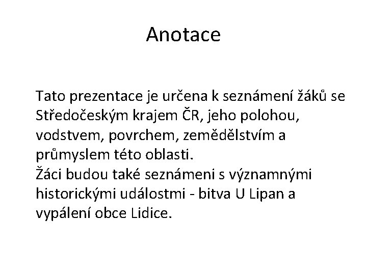 Anotace Tato prezentace je určena k seznámení žáků se Středočeským krajem ČR, jeho polohou,