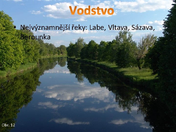  • Nejvýznamnější řeky: Labe, Vltava, Sázava, Berounka Obr. 12 