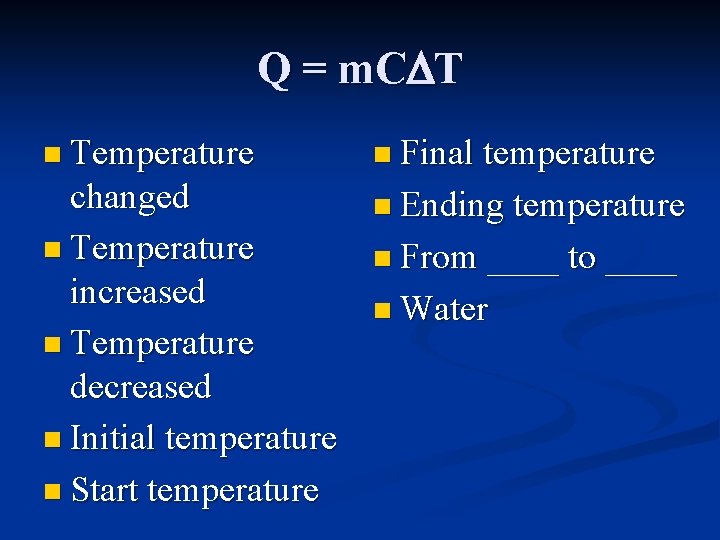 Q = m. C T n Temperature n Final temperature changed n Temperature increased