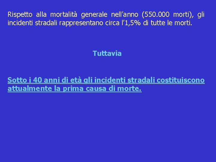 Rispetto alla mortalità generale nell’anno (550. 000 morti), gli incidenti stradali rappresentano circa l’