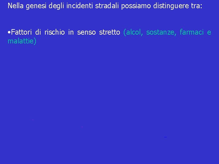 Nella genesi degli incidenti stradali possiamo distinguere tra: • Fattori di rischio in senso