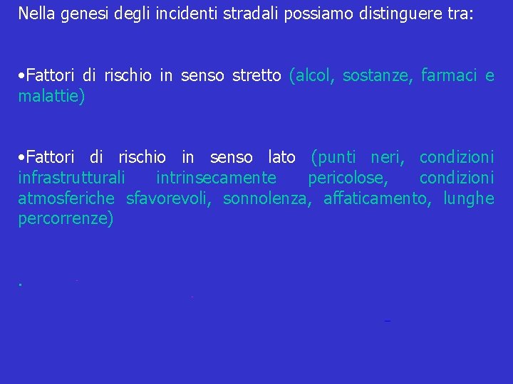 Nella genesi degli incidenti stradali possiamo distinguere tra: • Fattori di rischio in senso