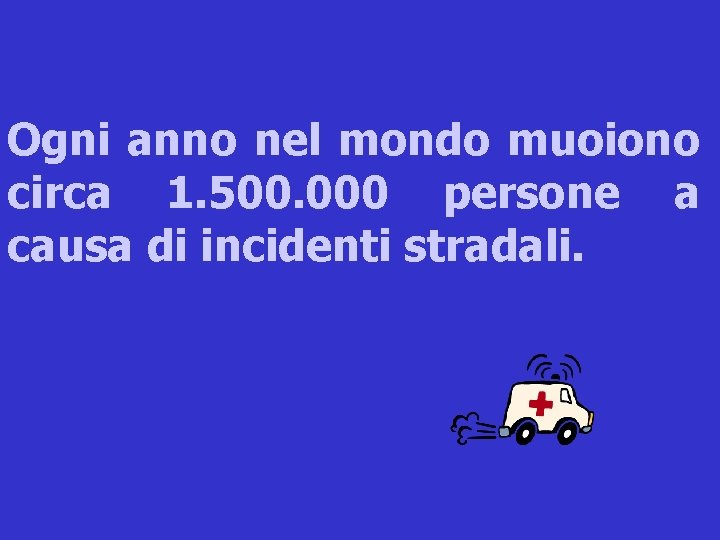 Ogni anno nel mondo muoiono circa 1. 500. 000 persone a causa di incidenti