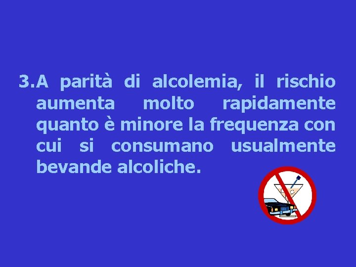 3. A parità di alcolemia, il rischio aumenta molto rapidamente quanto è minore la