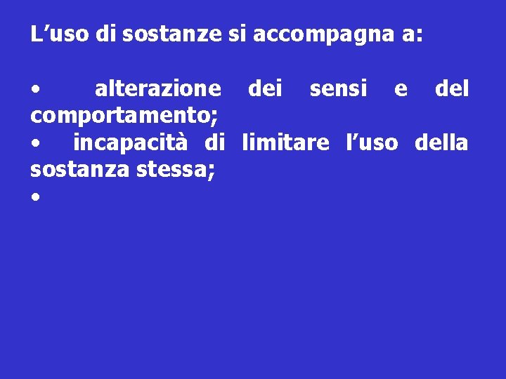 L’uso di sostanze si accompagna a: • alterazione dei sensi e del comportamento; •