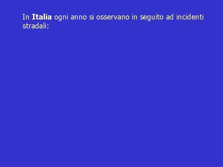 In Italia ogni anno si osservano in seguito ad incidenti stradali: 