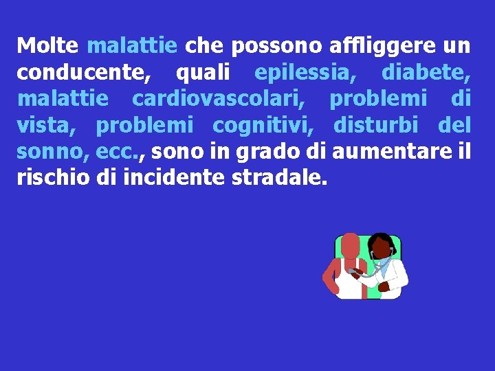 Molte malattie che possono affliggere un conducente, quali epilessia, diabete, malattie cardiovascolari, problemi di