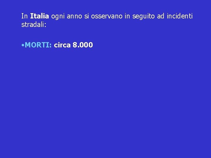 In Italia ogni anno si osservano in seguito ad incidenti stradali: • MORTI: circa