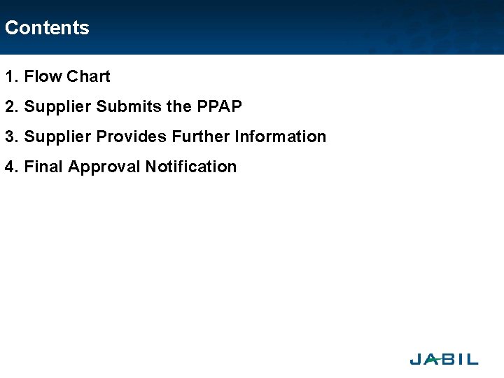 Contents 1. Flow Chart 2. Supplier Submits the PPAP 3. Supplier Provides Further Information Contents 1. Flow Chart 2. Supplier Submits the PPAP 3. Supplier Provides Further Information