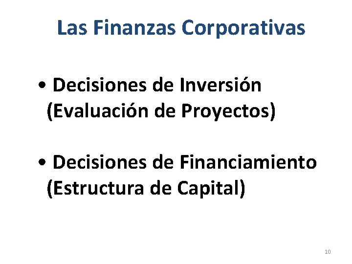 Las Finanzas Corporativas • Decisiones de Inversión (Evaluación de Proyectos) • Decisiones de Financiamiento