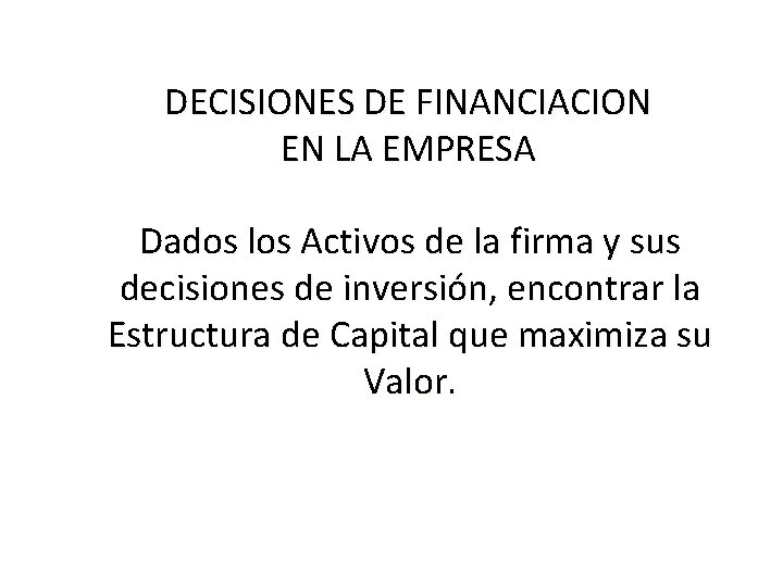 DECISIONES DE FINANCIACION EN LA EMPRESA Dados los Activos de la firma y sus