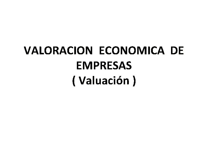 VALORACION ECONOMICA DE EMPRESAS ( Valuación ) 