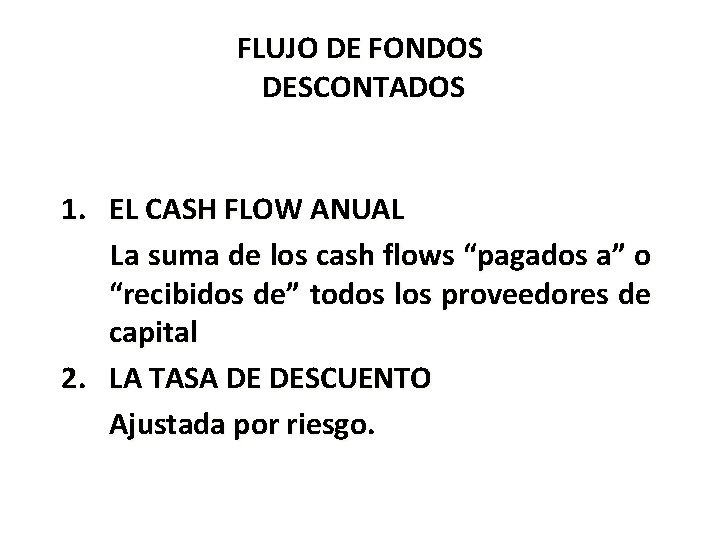 FLUJO DE FONDOS DESCONTADOS 1. EL CASH FLOW ANUAL La suma de los cash