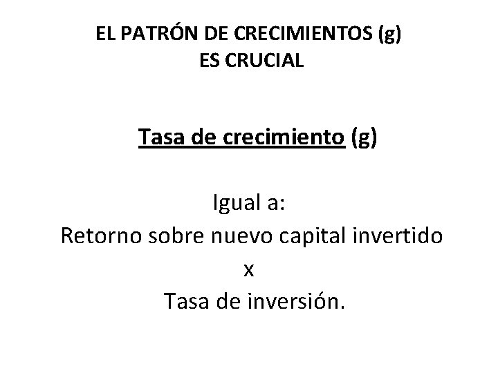 EL PATRÓN DE CRECIMIENTOS (g) ES CRUCIAL Tasa de crecimiento (g) Igual a: Retorno