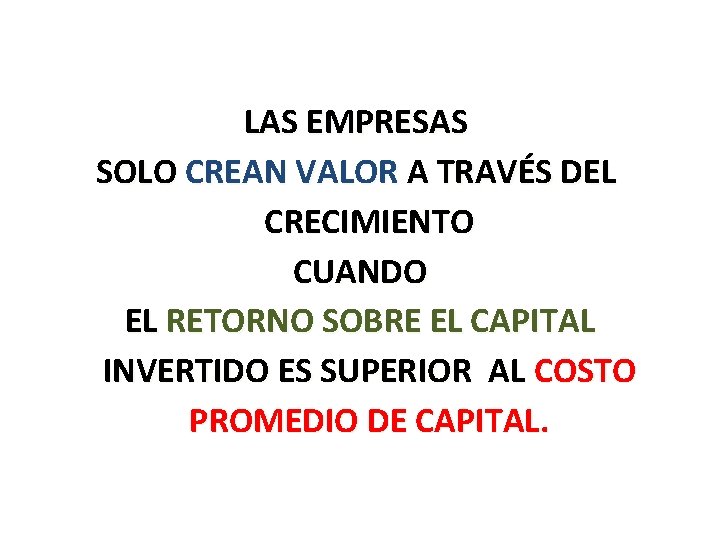 LAS EMPRESAS SOLO CREAN VALOR A TRAVÉS DEL CRECIMIENTO CUANDO EL RETORNO SOBRE EL