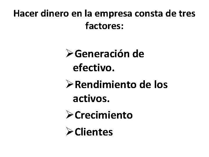 Hacer dinero en la empresa consta de tres factores: ØGeneración de efectivo. ØRendimiento de