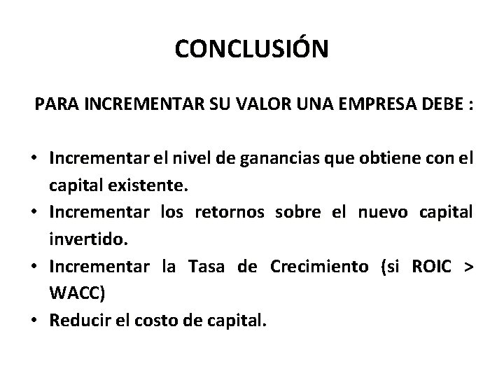 CONCLUSIÓN PARA INCREMENTAR SU VALOR UNA EMPRESA DEBE : • Incrementar el nivel de