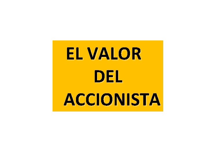 EL VALOR DEL ACCIONISTA 