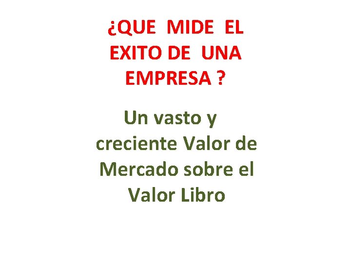 ¿QUE MIDE EL EXITO DE UNA EMPRESA ? Un vasto y creciente Valor de