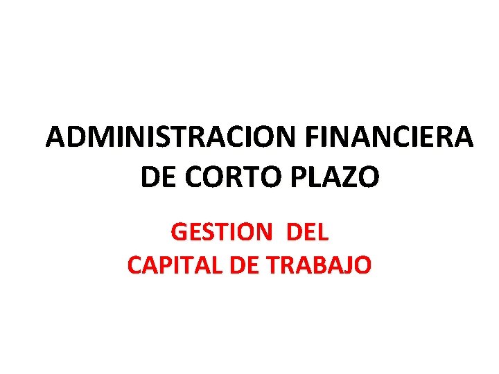 ADMINISTRACION FINANCIERA DE CORTO PLAZO GESTION DEL CAPITAL DE TRABAJO 