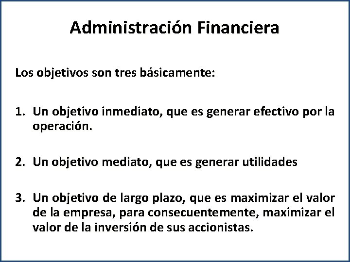Administración Financiera Los objetivos son tres básicamente: 1. Un objetivo inmediato, que es generar